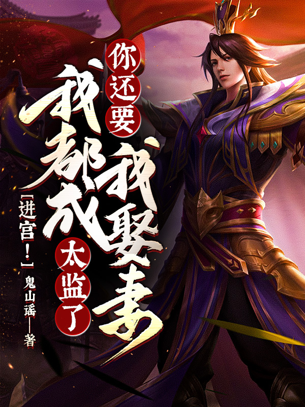 进宫！我都成太监了,你还要我娶妻！？