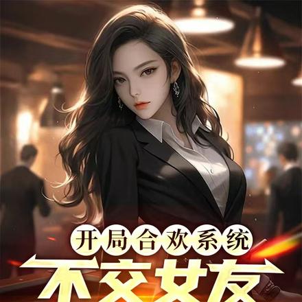 开局合欢系统,不交女友就会死