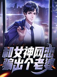 和女神网恋,骗出个老婆
