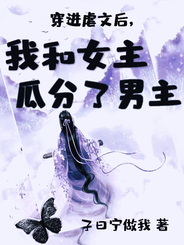 穿进虐文后,我和女主瓜分了男主