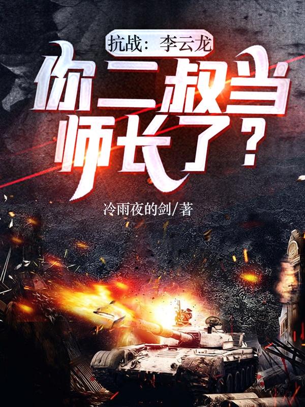 抗战：李云龙,你二叔当师长了？